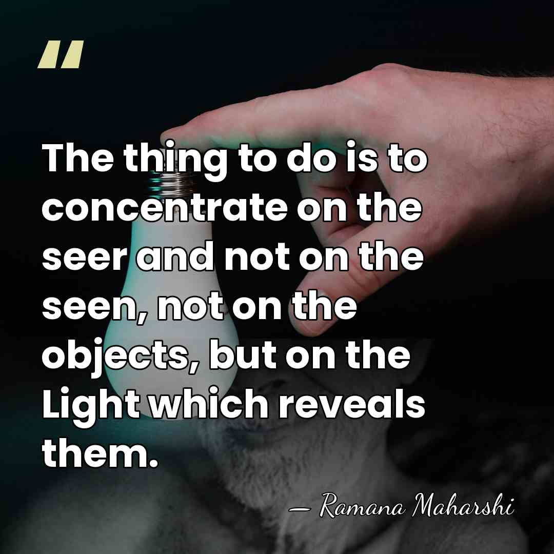 The thing to do is to concentrate on the seer and not&hellip; - Ramana Maharshi