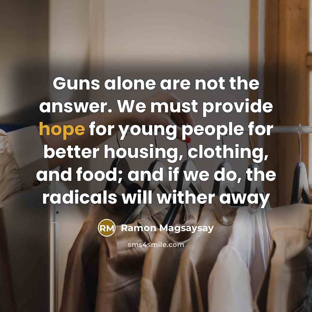 “Guns alone are not the answer. We must provide hope…” quote by Ramon Magsaysay