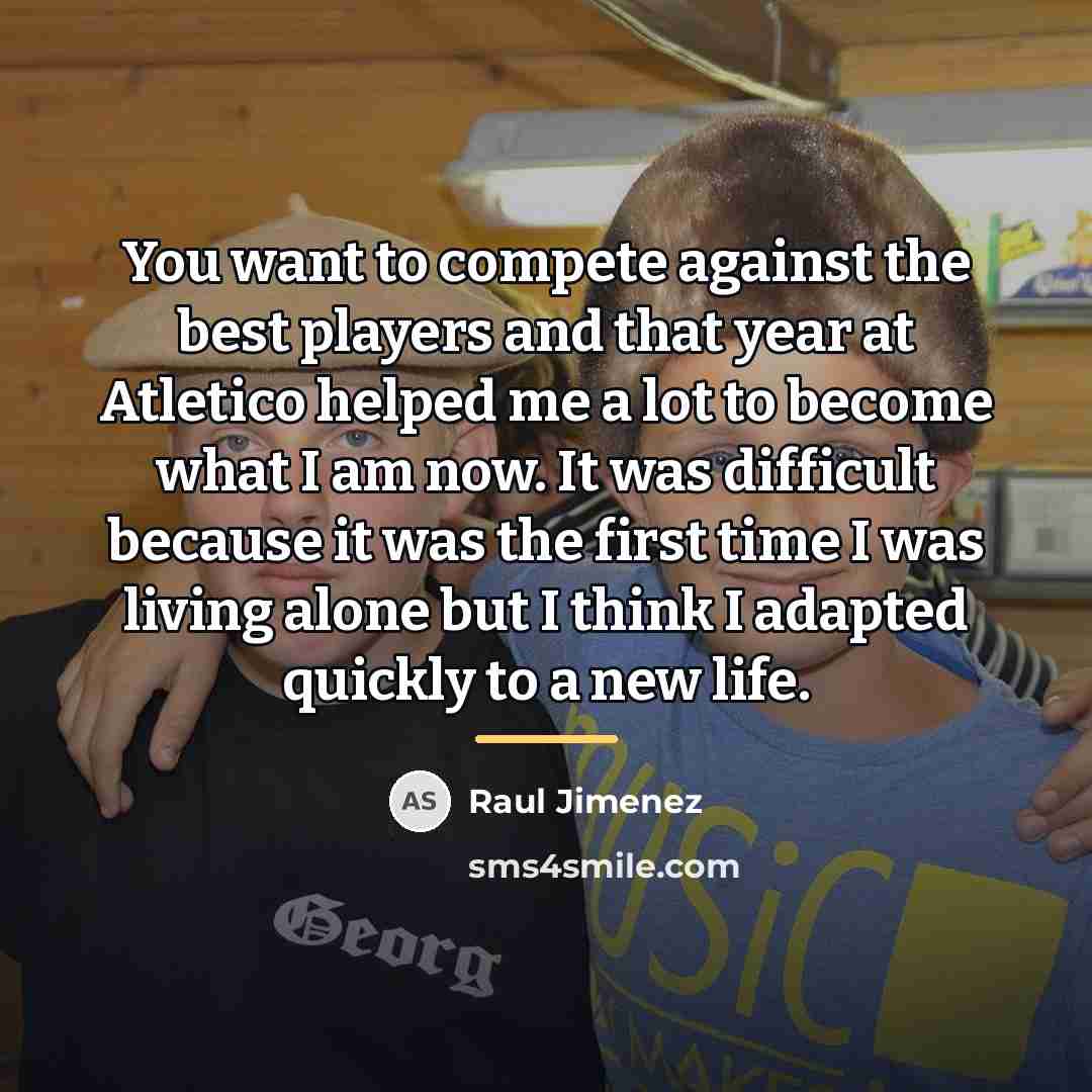 “You want to compete against the best players and that…” quote by Raul Jimenez