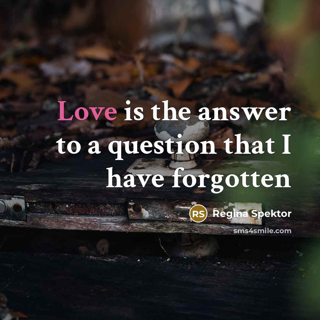 “Love is the answer to a question that I have…” quote by Regina Spektor