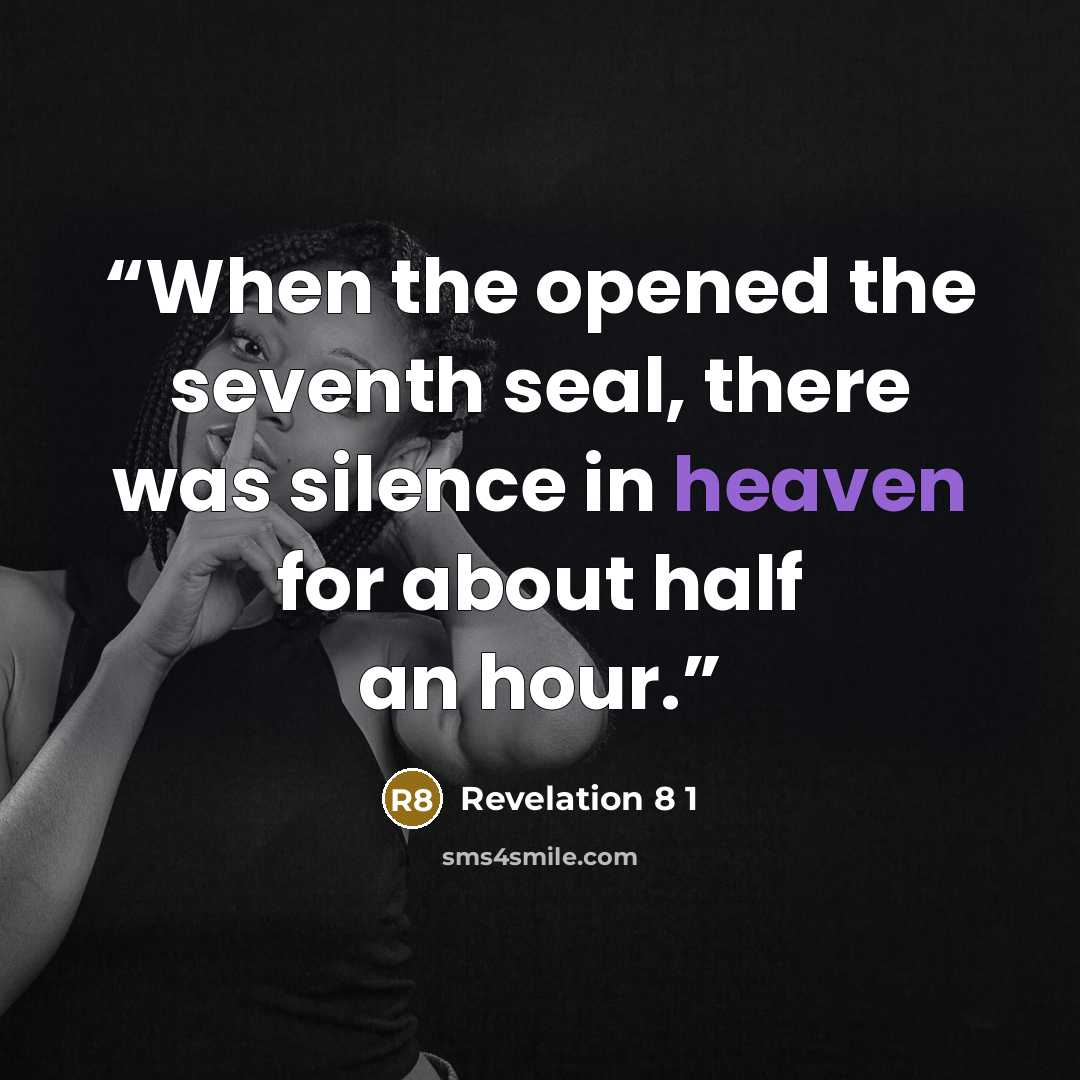 “When the opened the seventh seal, there was silence in heaven for about half an hour.” quote by Revelation 8 1