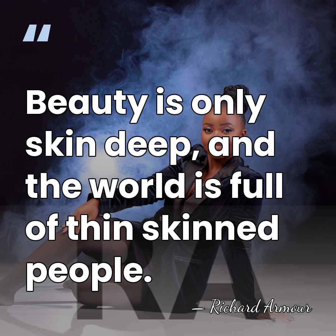 Beauty is only skin deep, and the world is full of thin&hellip; - Richard Armour