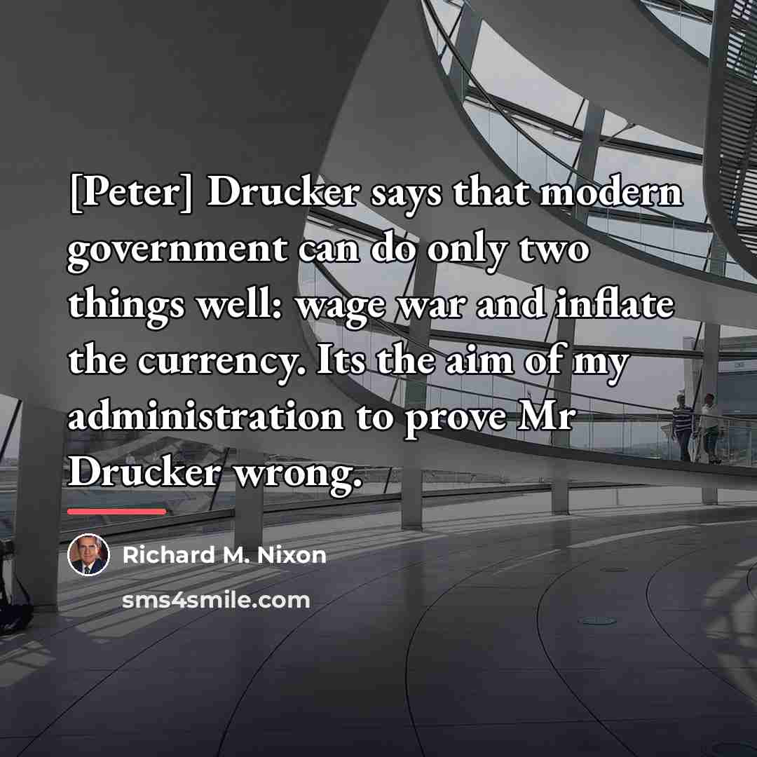 “[Peter] Drucker says that modern government can do only two…” quote by Richard M. Nixon