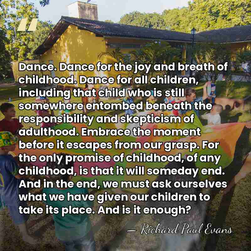 Dance. Dance for the joy and breath of childhood. Dance for all&hellip; - Richard Paul Evans
