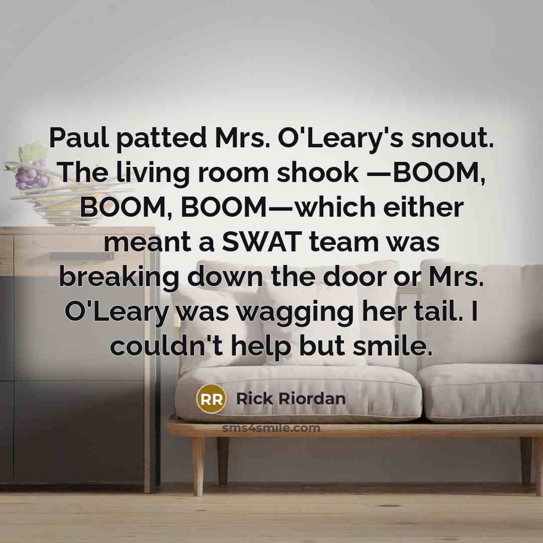 “Paul patted Mrs. O'Leary's snout. The living room shook —BOOM,…” quote by Rick Riordan