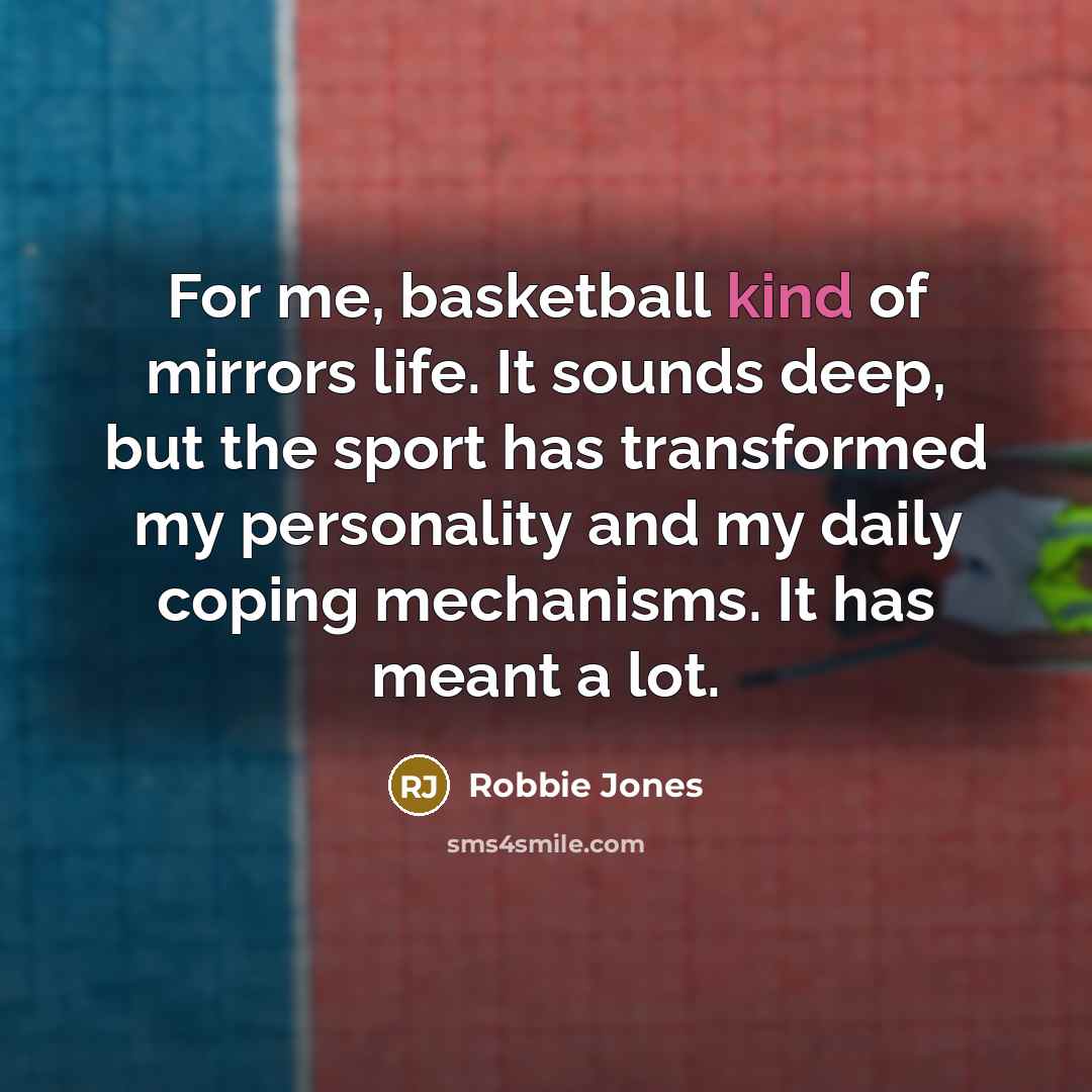 “For me, basketball kind of mirrors life. It sounds deep,…” quote by Robbie Jones
