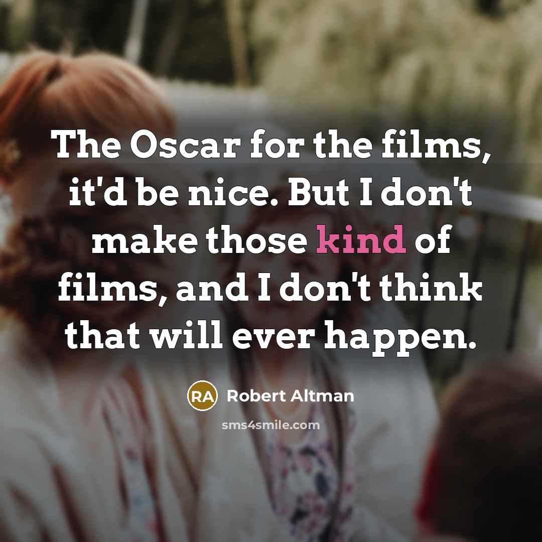 “The Oscar for the films, it'd be nice. But I…” quote by Robert Altman
