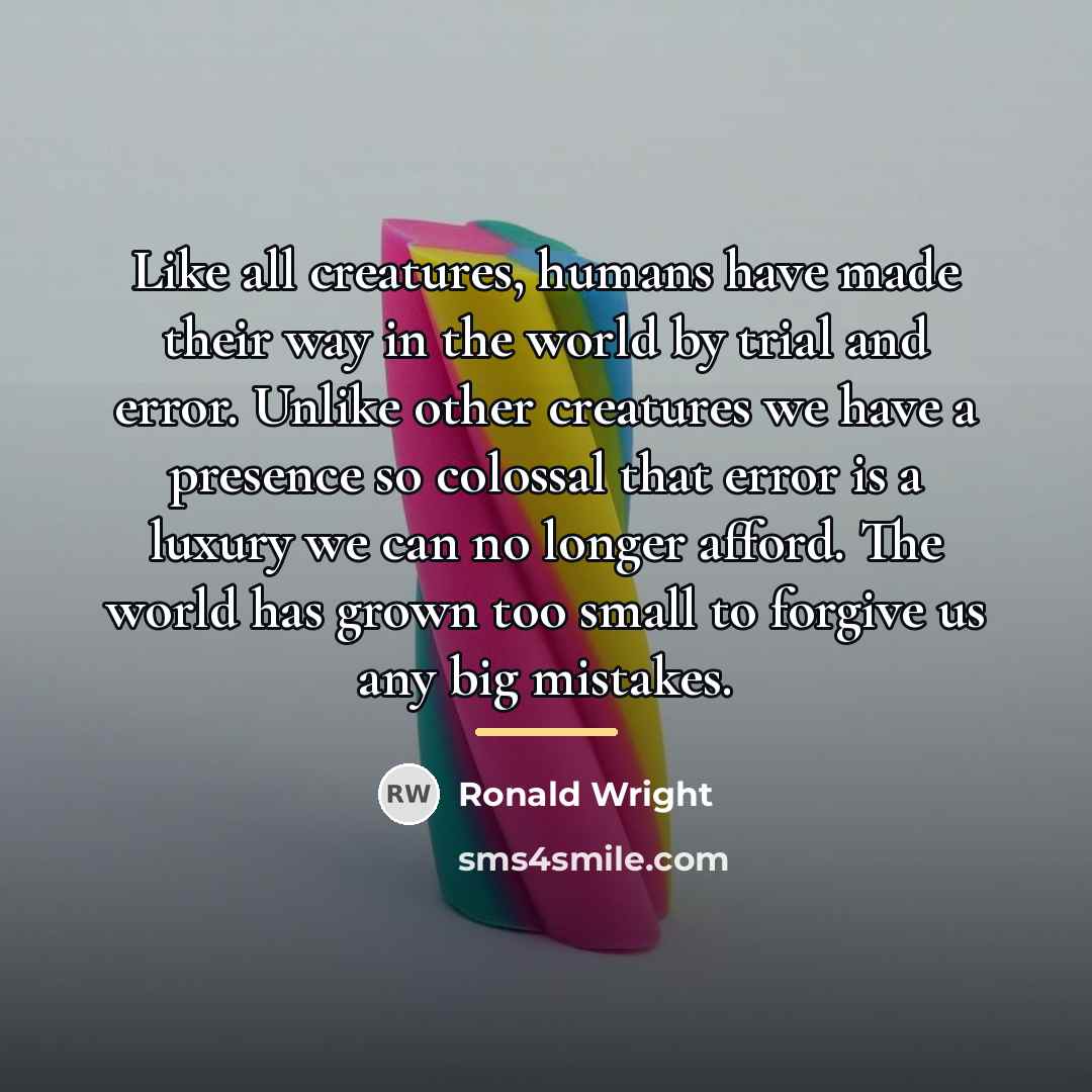 “Like all creatures, humans have made their way in the…” quote by Ronald Wright