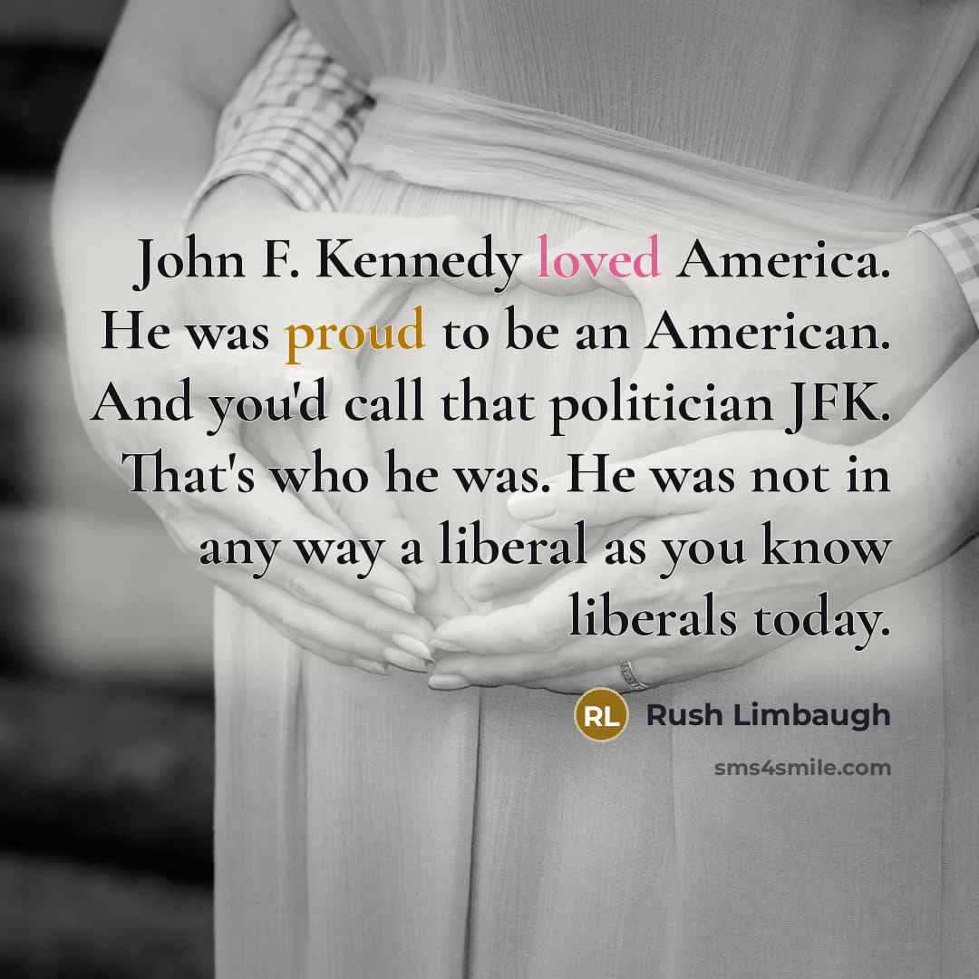 “John F. Kennedy loved America. He was proud to be…” quote by Rush Limbaugh