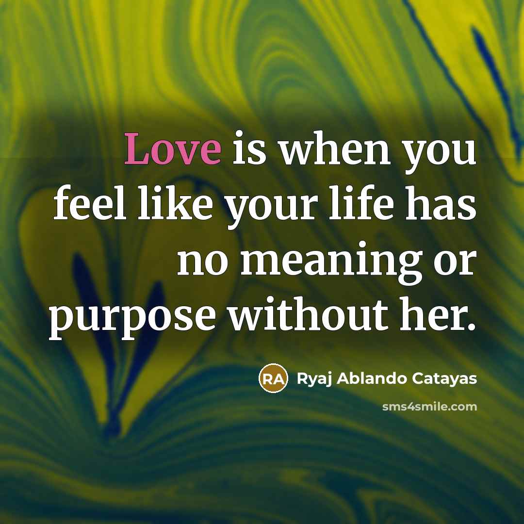 “Love is when you feel like your life has no…” quote by Ryaj Ablando Catayas