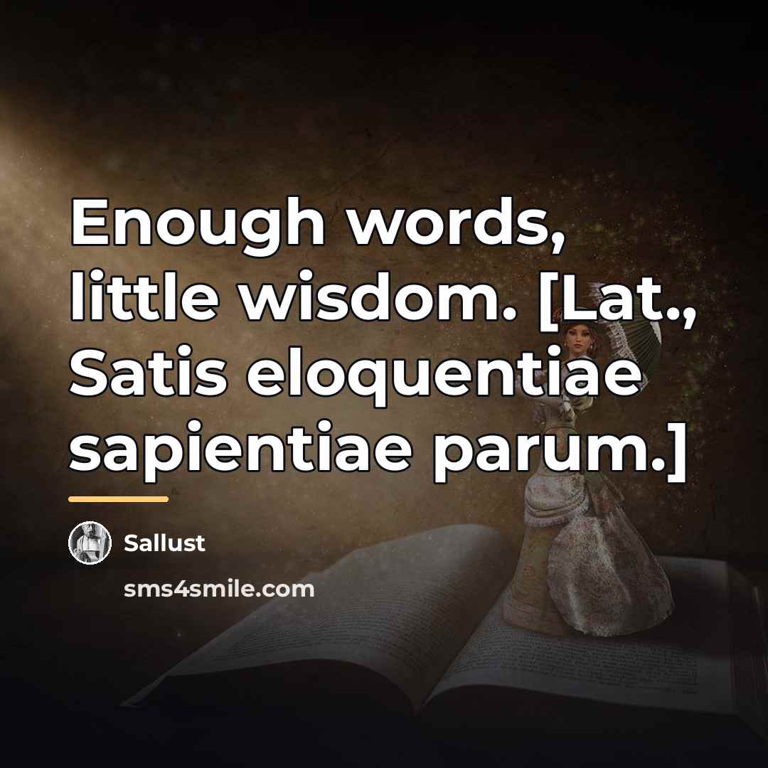 “Enough words, little wisdom. [Lat., Satis eloquentiae sapientiae parum.]…” quote by Sallust