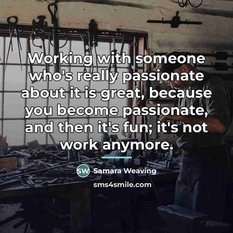 “Working with someone who's really passionate about it is great,…” quote by Samara Weaving