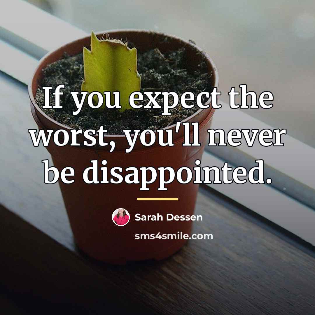 “If you expect the worst, you'll never be disappointed.…” quote by Sarah Dessen