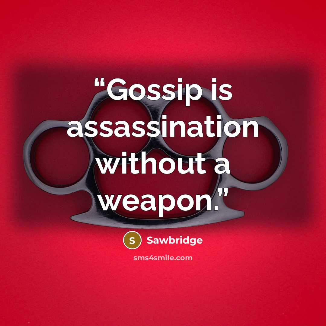 “Gossip is assassination without a weapon.” quote by Sawbridge