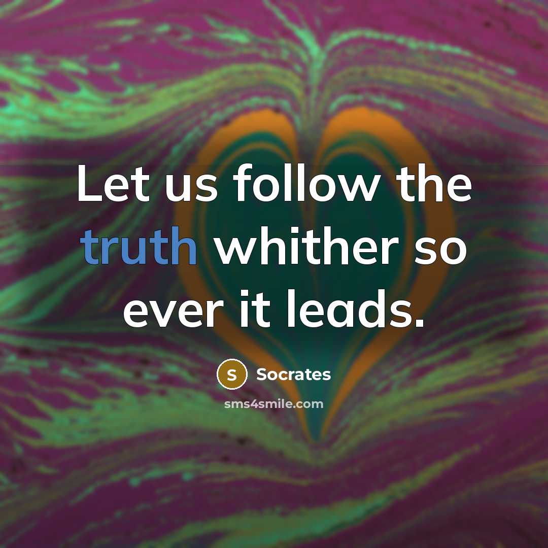 “Let us follow the truth whither so ever it leads.…” quote by Socrates