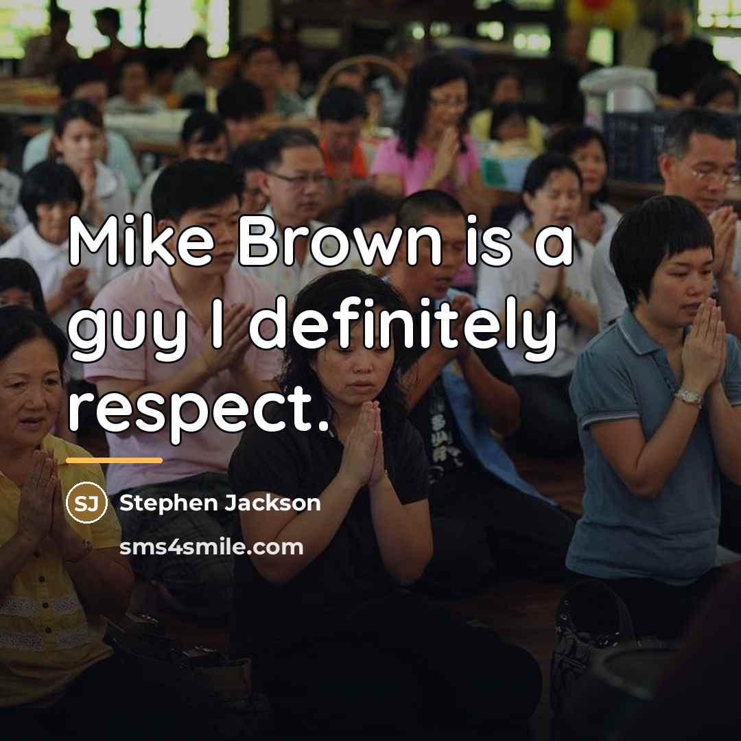 “Mike Brown is a guy I definitely respect.…” quote by Stephen Jackson