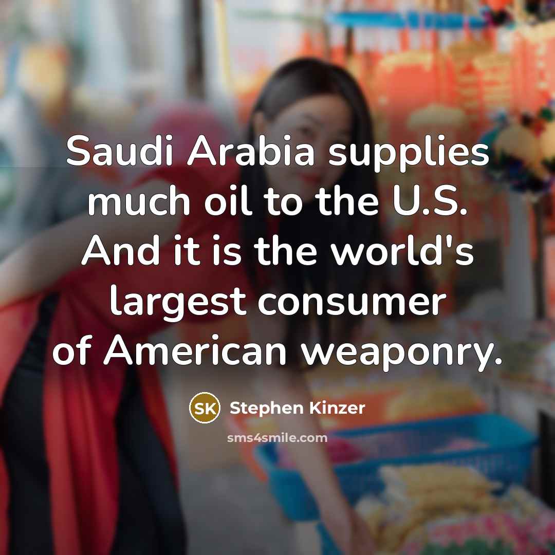 “Saudi Arabia supplies much oil to the U.S. And it…” quote by Stephen Kinzer