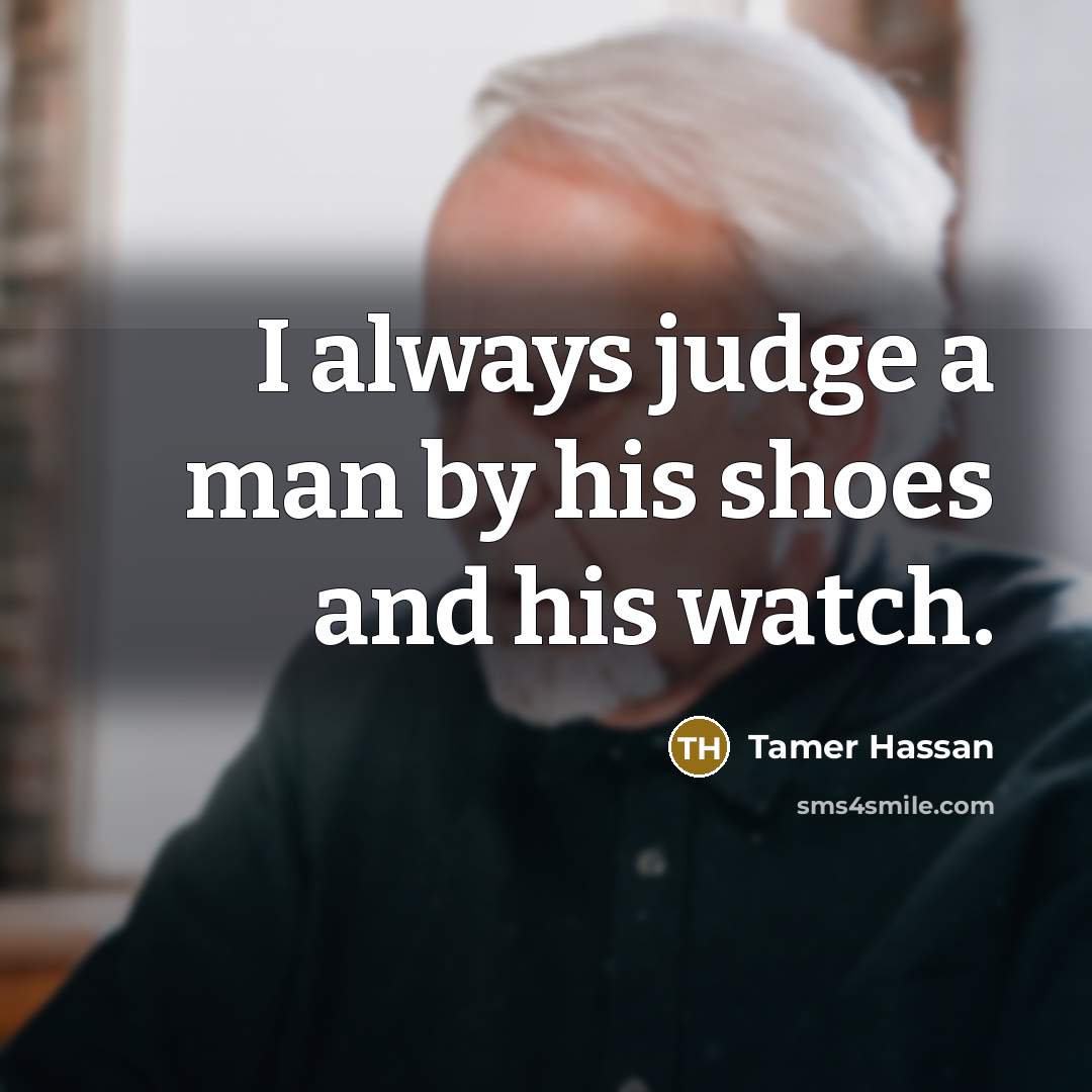 “I always judge a man by his shoes and his…” quote by Tamer Hassan