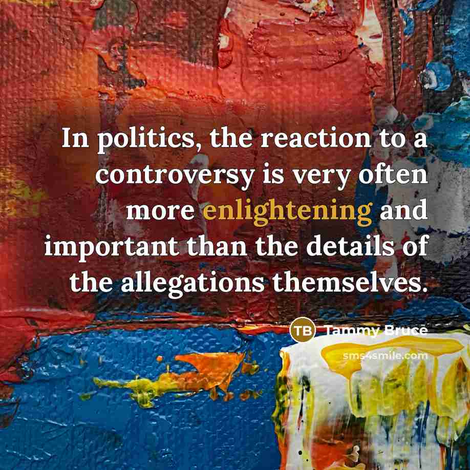 “In politics, the reaction to a controversy is very often…” quote by Tammy Bruce