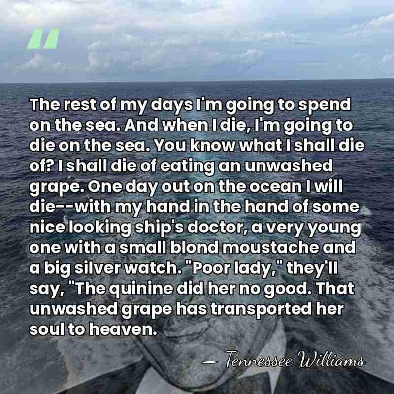 The rest of my days I'm going to spend on the sea.&hellip; - Tennessee Williams
