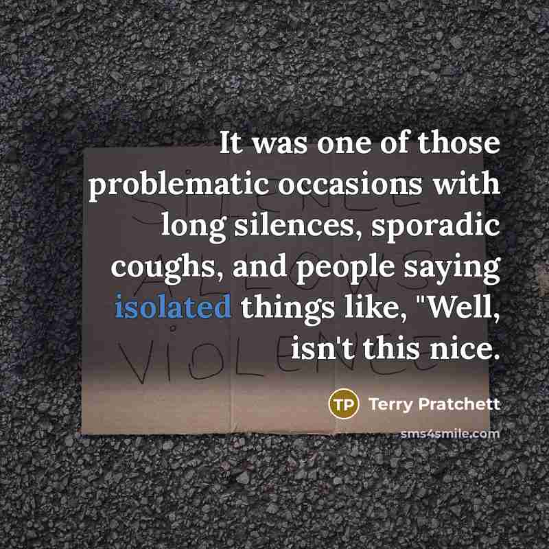 “It was one of those problematic occasions with long silences,…” quote by Terry Pratchett