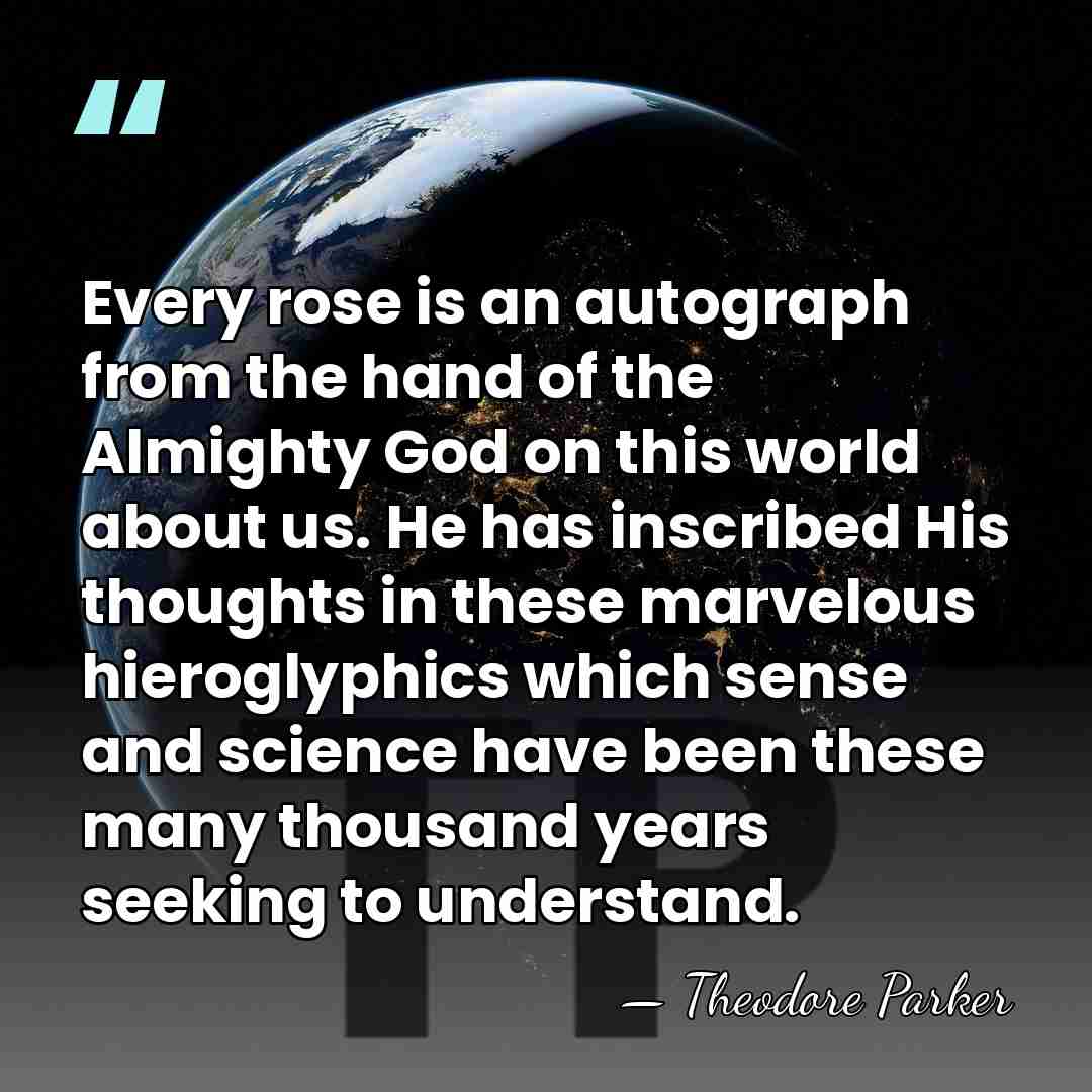 Every rose is an autograph from the hand of the Almighty God&hellip; - Theodore Parker