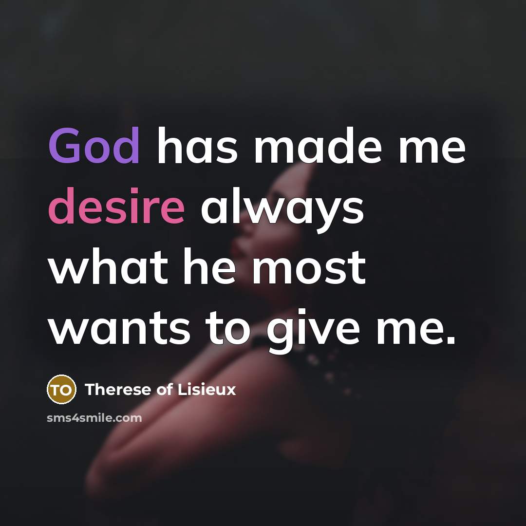 “God has made me desire always what he most wants…” quote by Therese of Lisieux