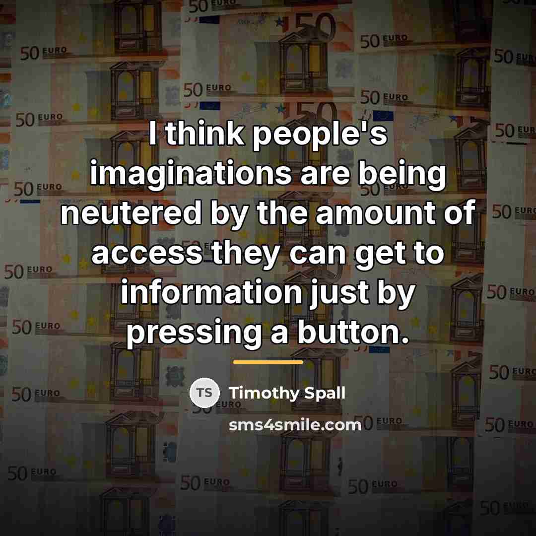 “I think people's imaginations are being neutered by the amount…” quote by Timothy Spall