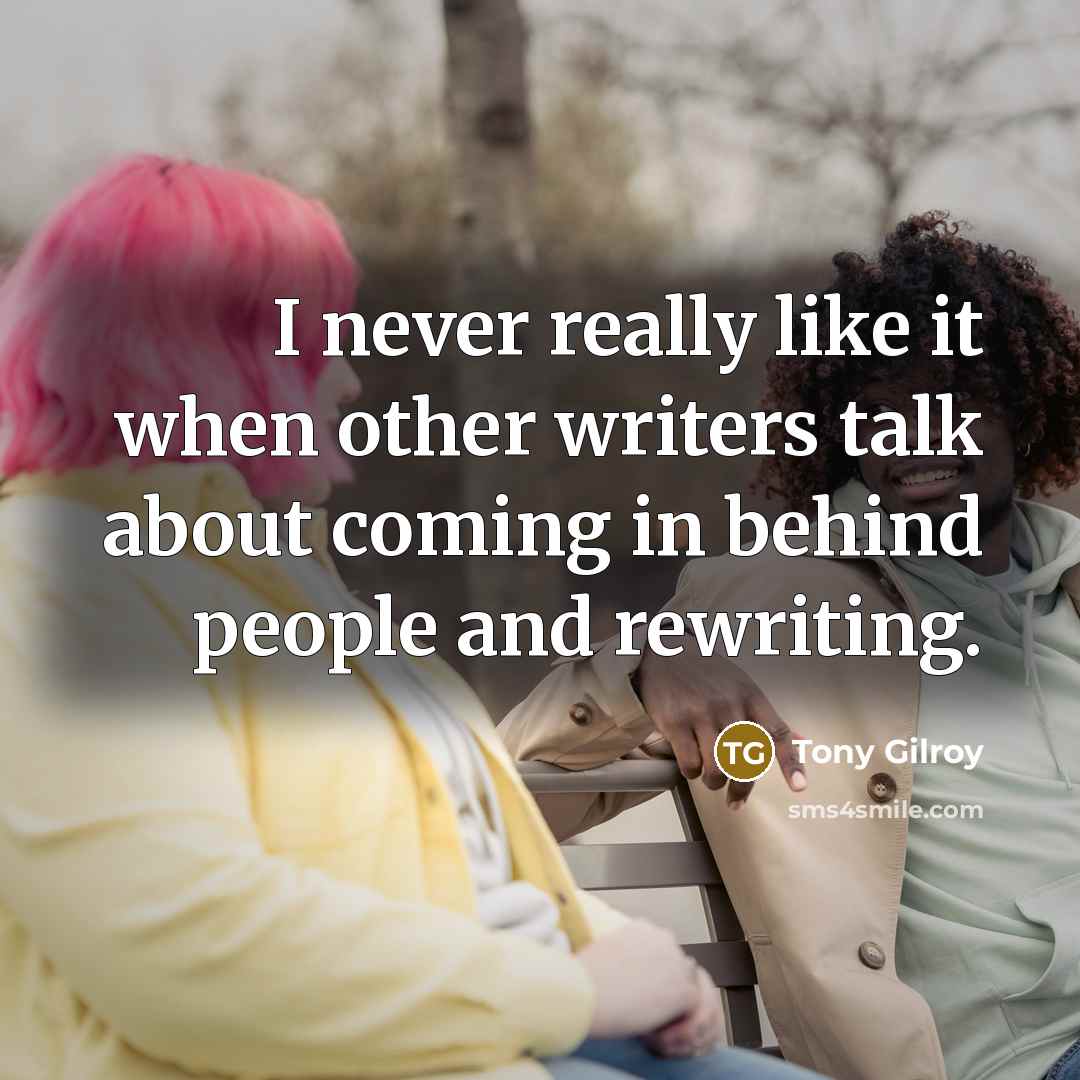 “I never really like it when other writers talk about…” quote by Tony Gilroy