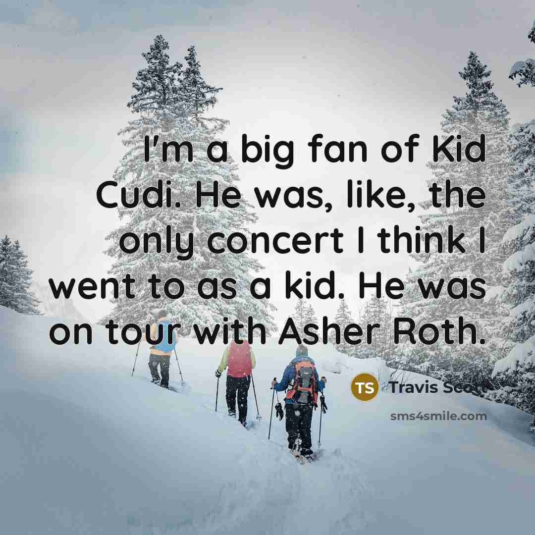 “I'm a big fan of Kid Cudi. He was, like,…” quote by Travis Scott