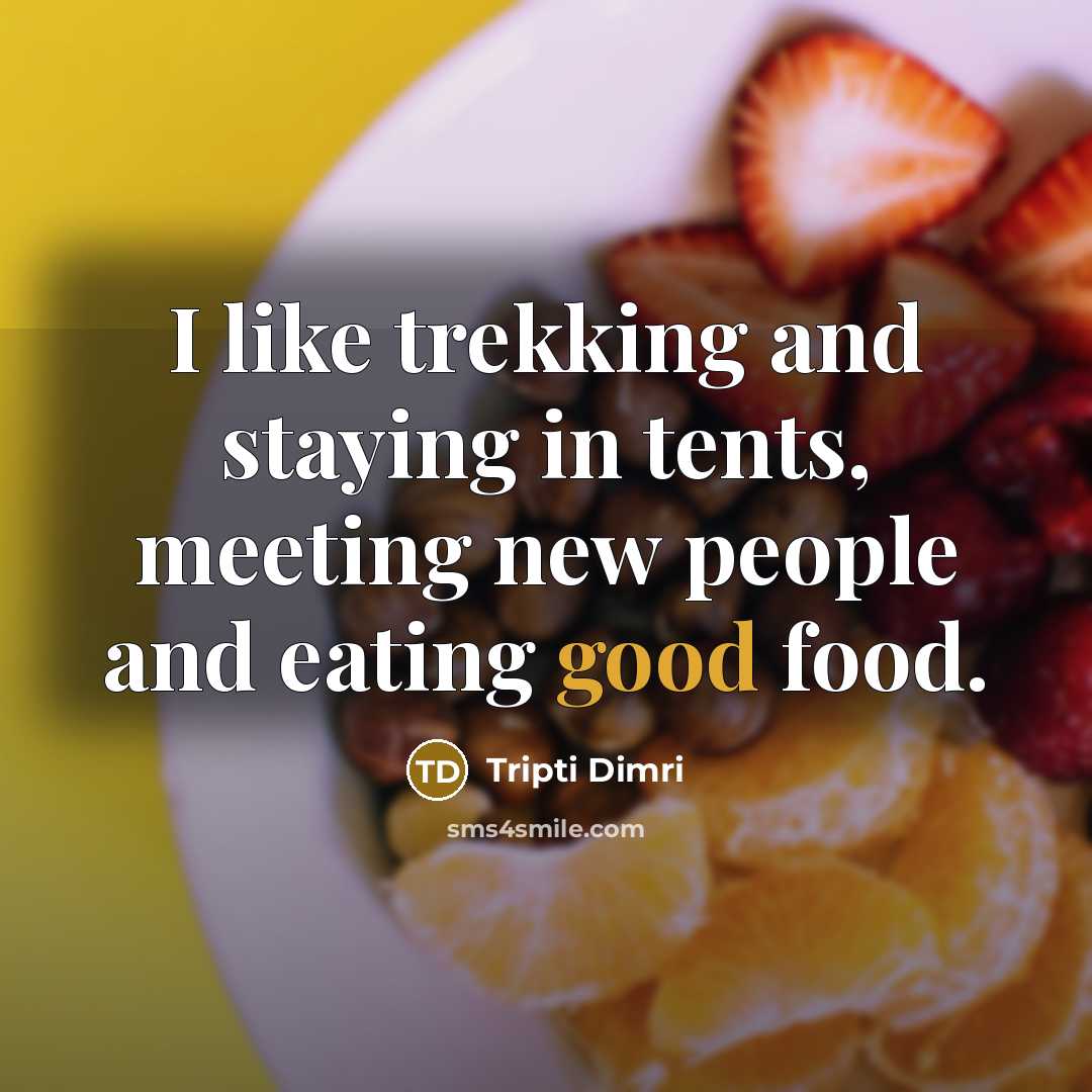 “I like trekking and staying in tents, meeting new people and eating good food.” quote by Tripti Dimri