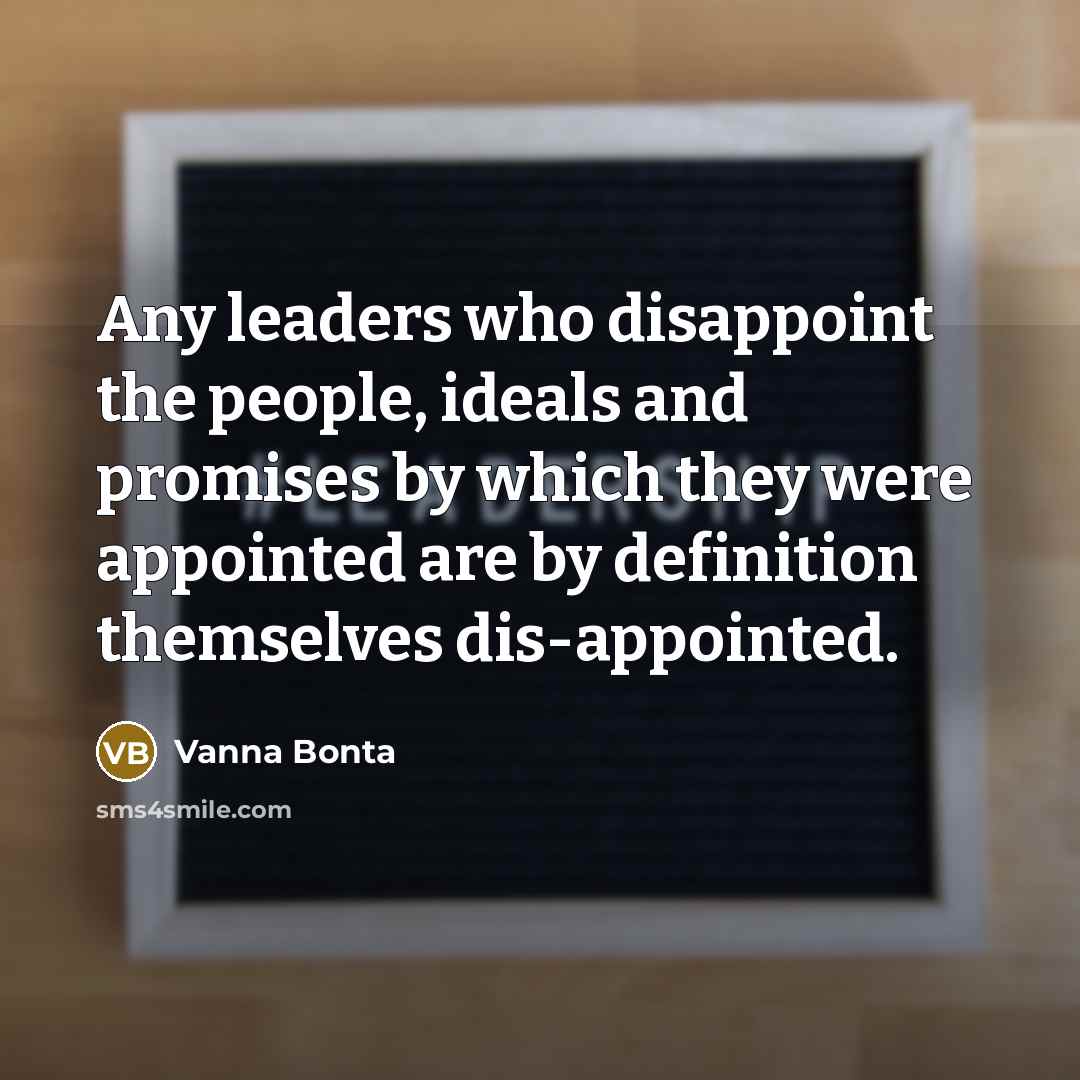 “Any leaders who disappoint the people, ideals and promises by…” quote by Vanna Bonta
