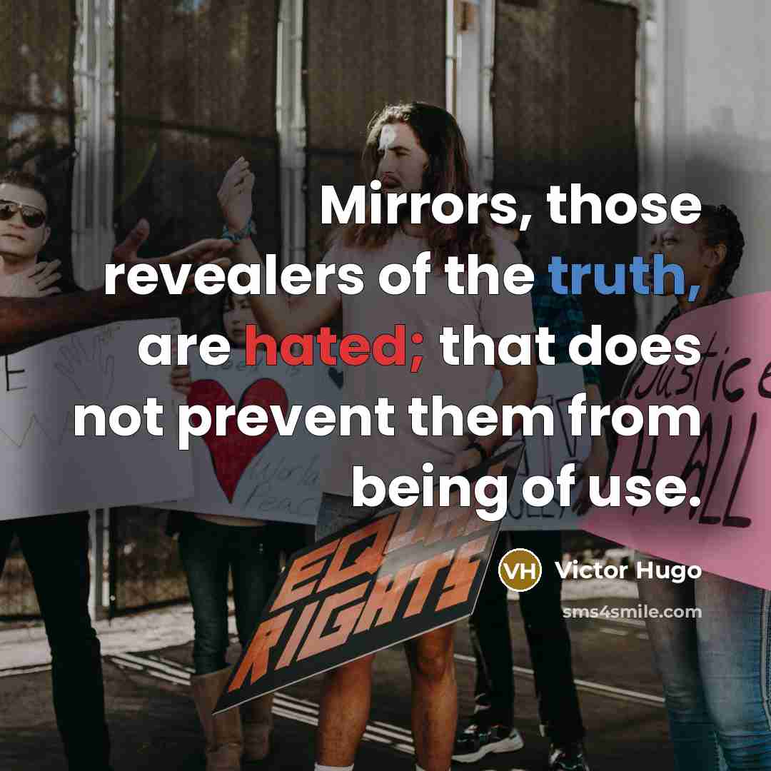 “Mirrors, those revealers of the truth, are hated; that does…” quote by Victor Hugo