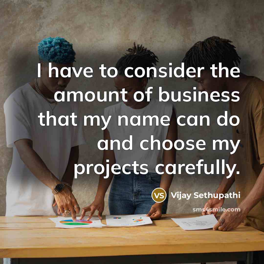 “I have to consider the amount of business that my…” quote by Vijay Sethupathi