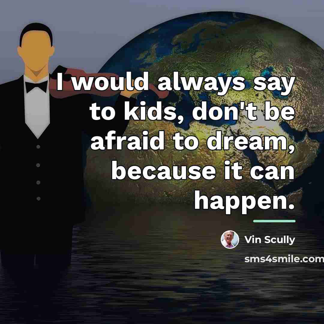 “I would always say to kids, don't be afraid to…” quote by Vin Scully