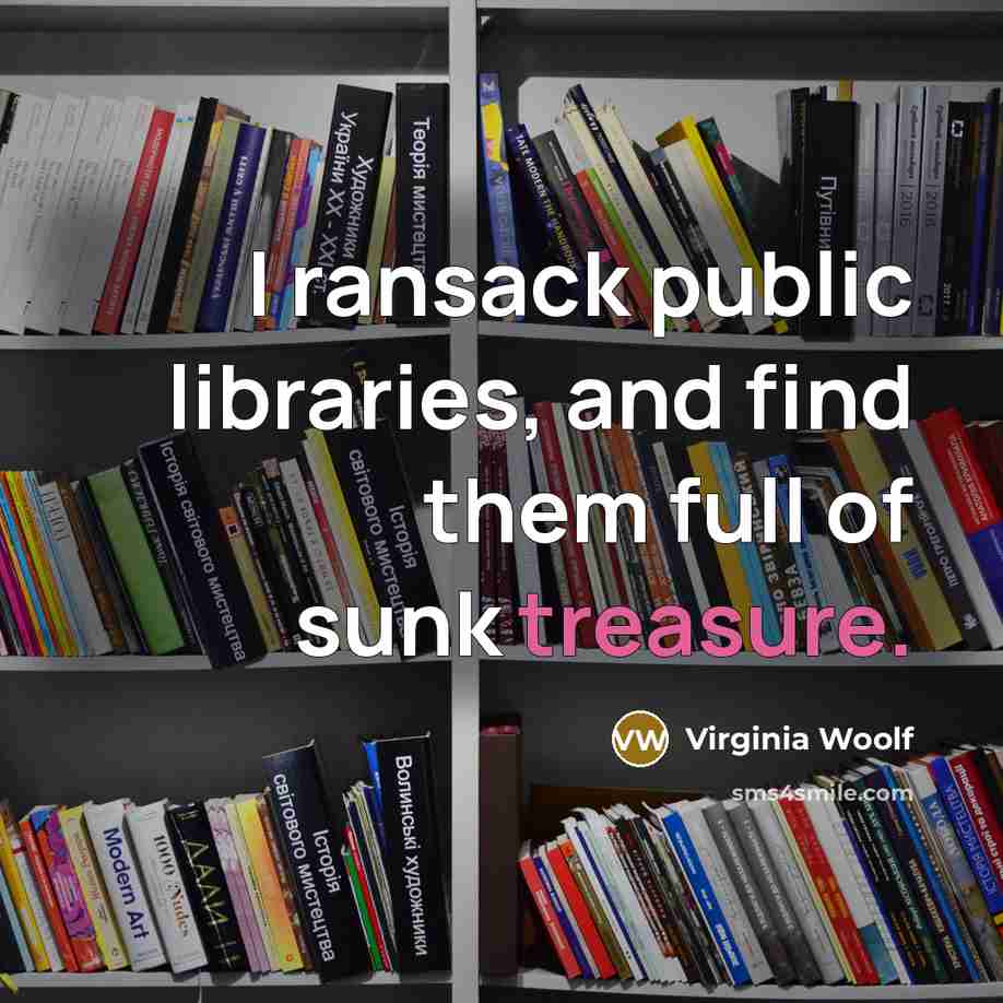 “I ransack public libraries, and find them full of sunk…” quote by Virginia Woolf