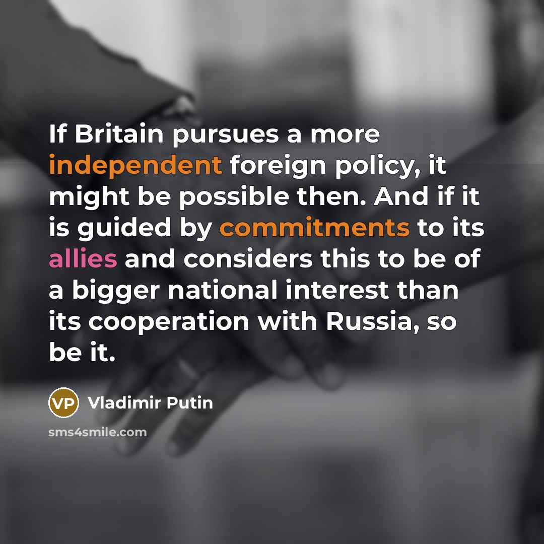 “If Britain pursues a more independent foreign policy, it might…” quote by Vladimir Putin