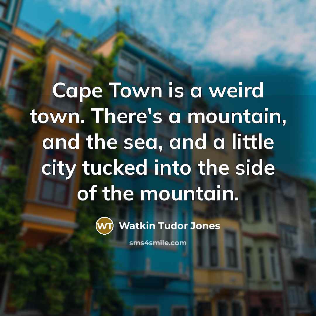 “Cape Town is a weird town. There's a mountain, and the sea, and a little city tucked into the side of the mountain.” quote by Watkin Tudor Jones