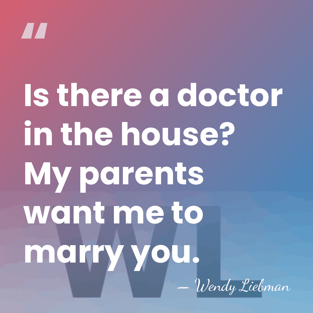 Is there a doctor in the house? My parents want me to&hellip; - Wendy Liebman