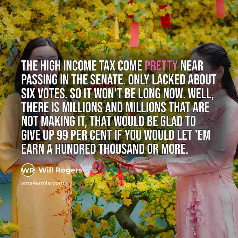 “The high income tax come pretty near passing in the…” quote by Will Rogers
