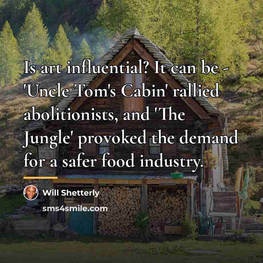“Is art influential? It can be - 'Uncle Tom's Cabin'…” quote by Will Shetterly
