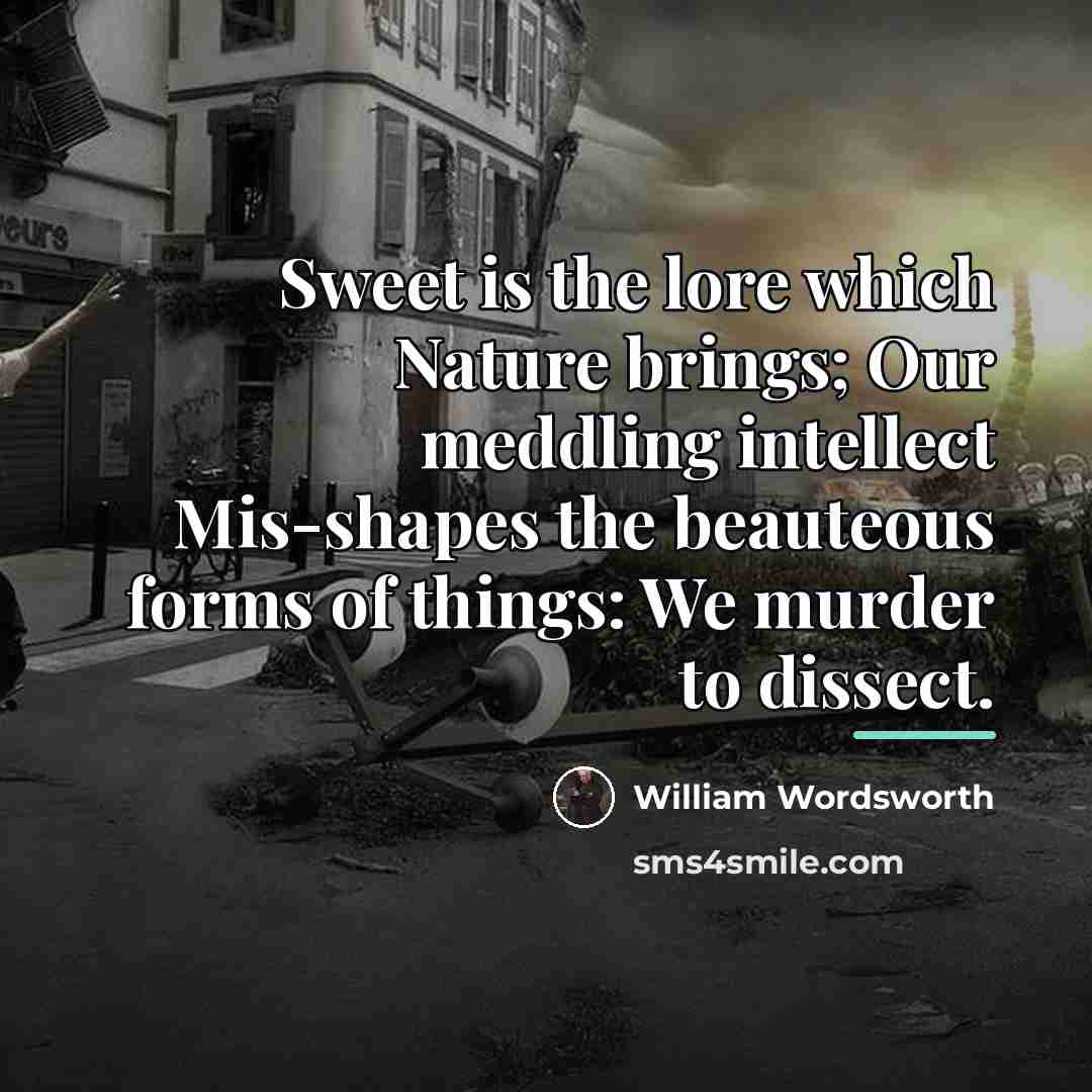 “Sweet is the lore which Nature brings; Our meddling intellect…” quote by William Wordsworth