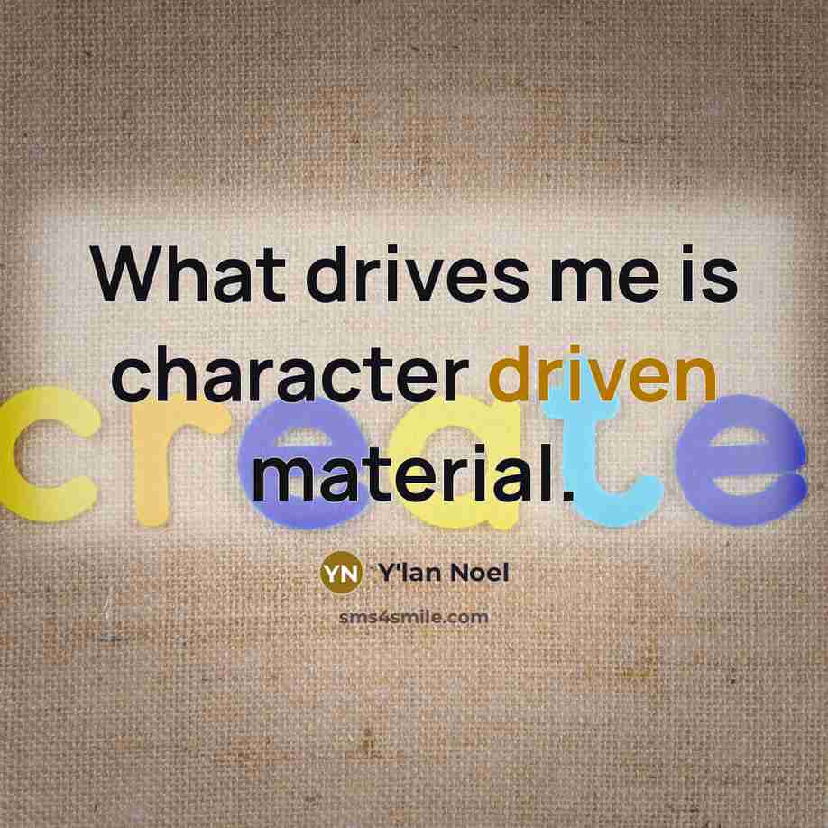 “What drives me is character driven material.…” quote by Y'lan Noel
