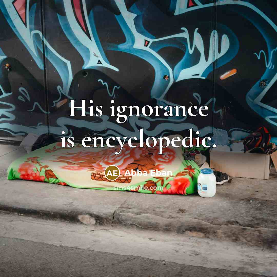 “His ignorance is encyclopedic.…” quote by Abba Eban