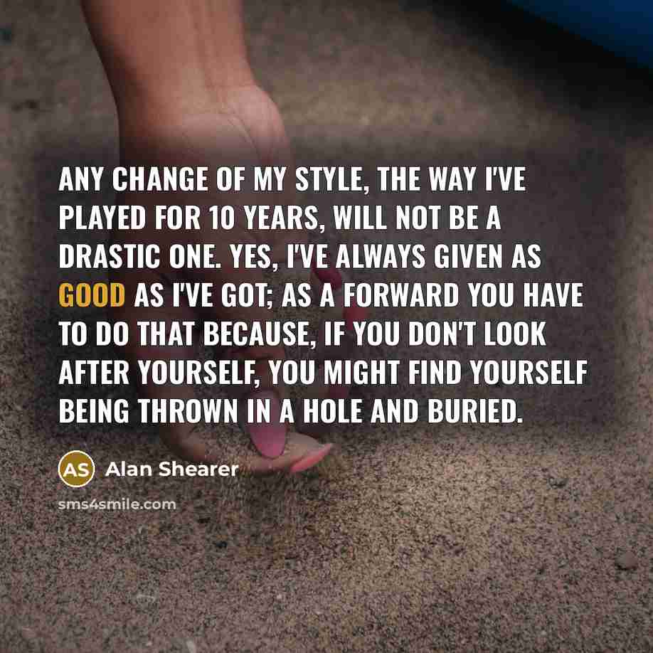 “Any change of my style, the way I've played for…” quote by Alan Shearer