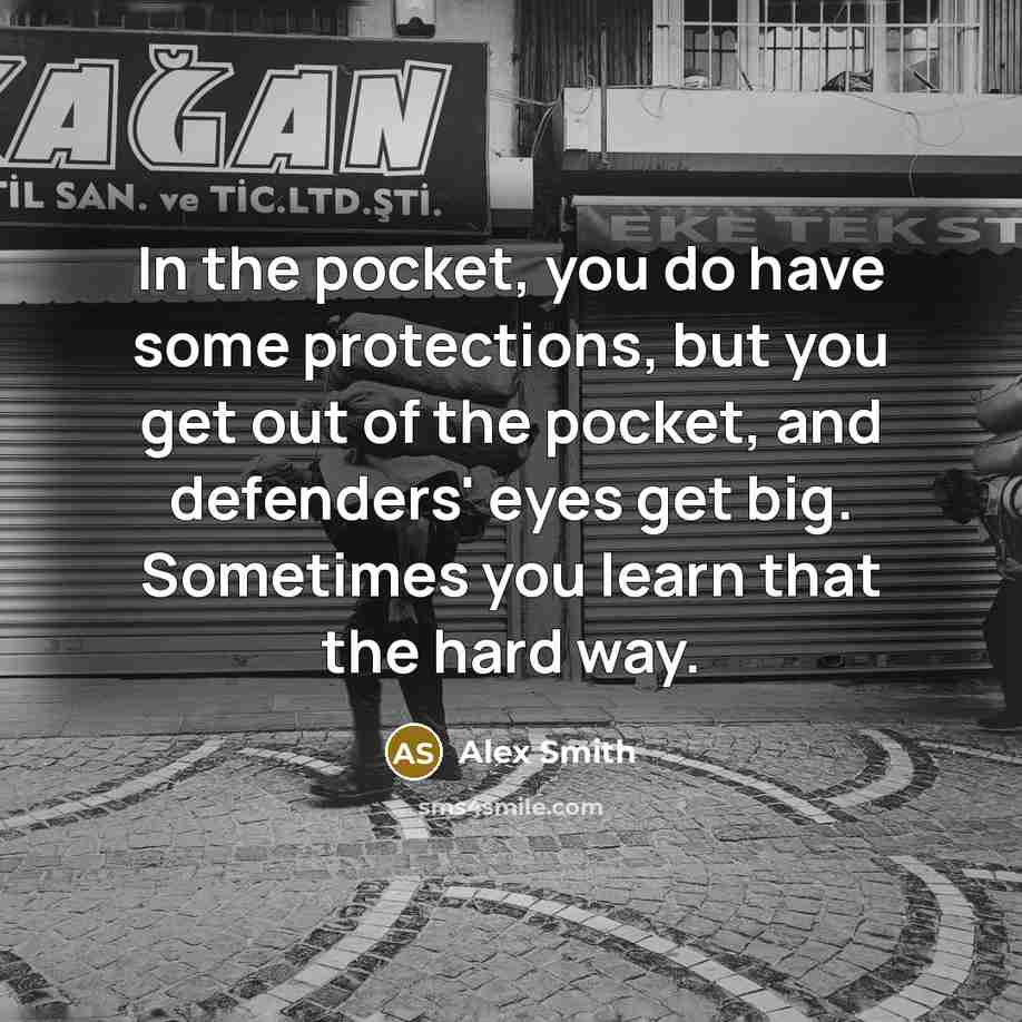“In the pocket, you do have some protections, but you…” quote by Alex Smith