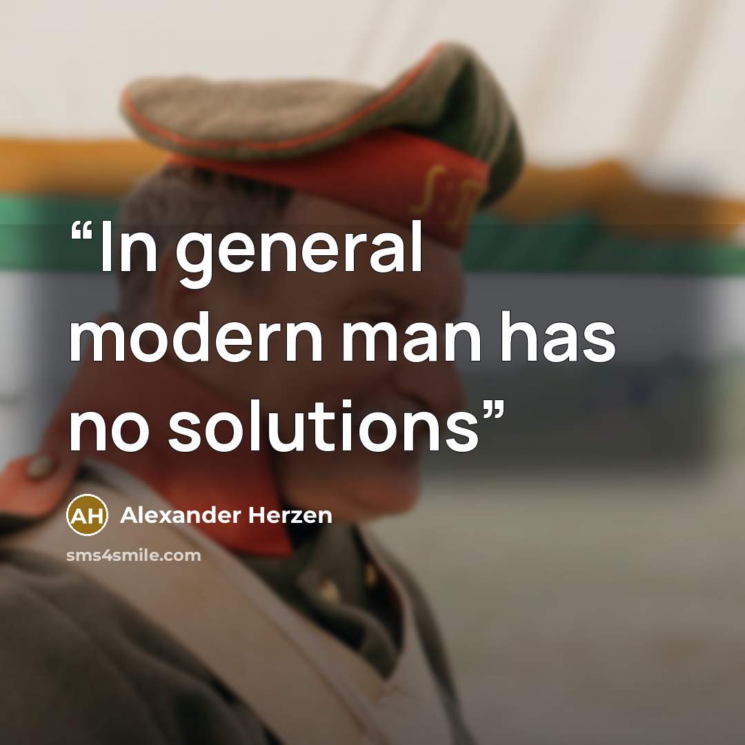 “In general modern man has no solutions” quote by Alexander Herzen