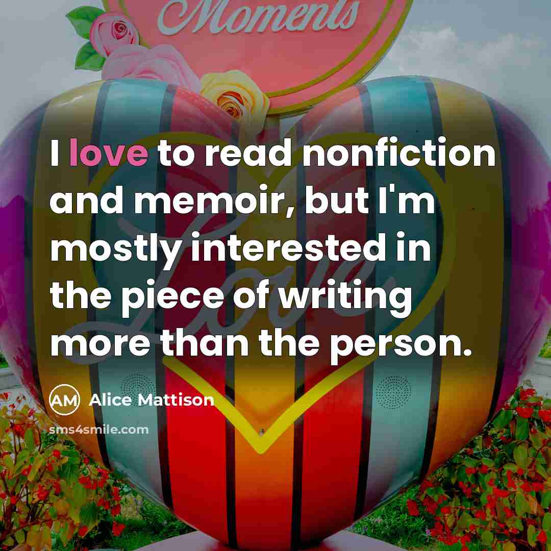 “I love to read nonfiction and memoir, but I'm mostly…” quote by Alice Mattison