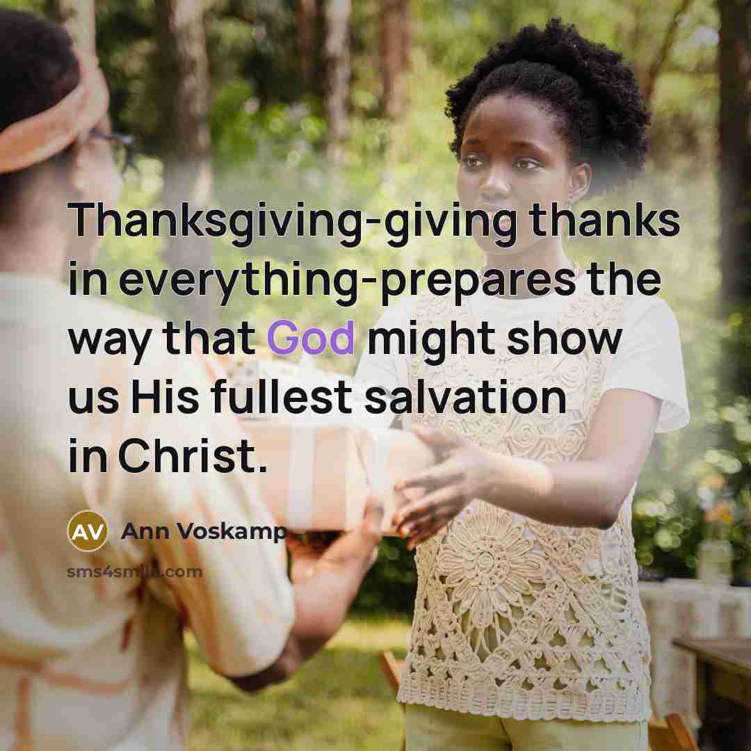 “Thanksgiving-giving thanks in everything-prepares the way that God might show…” quote by Ann Voskamp