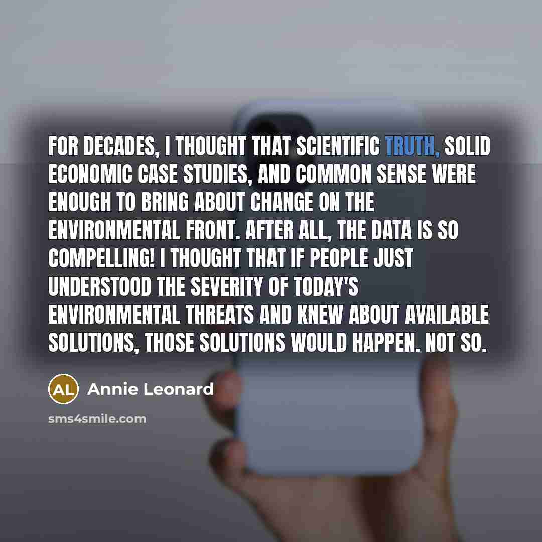 “For decades, I thought that scientific truth, solid economic case…” quote by Annie Leonard